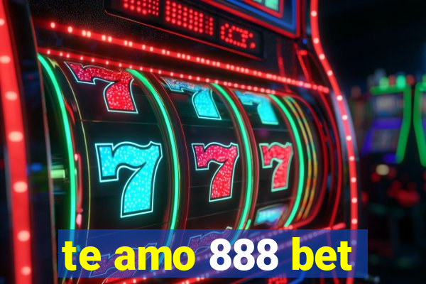 te amo 888 bet